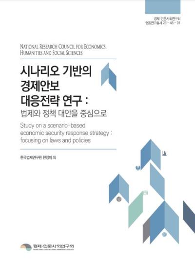 시나리오 기반의 경제안보 대응전략 연구 : 법제와 정책 대안을 중심으로 대표이미지