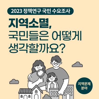 <2023 정책연구 국민 수요조사> 지역소멸, 국민들은 어떻게 생각할까요? 표지이미지