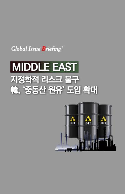 [글로벌이슈브리핑 Vol.159] 지정학적 리스크 불구 韓, ‘중동산 원유’ 도입 확대 표지이미지