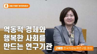 신임원장 인터뷰 고혜원 한국직업능력연구원장 - 역동적 경제와 행복한 사회를 위해