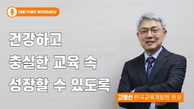 [One Point Interview] 고영선 한국교육개발원장 인터뷰 대표이미지