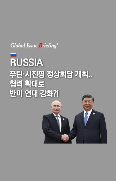  [글로벌이슈브리핑 Vol.194] 푸틴·시진핑 정상회담 개최..협력 확대 통한 반미 연대 강화하나? 표지이미지