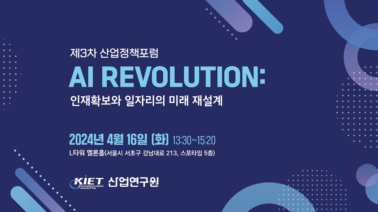 제3차 산업정책포럼 AI REVOLUTION:인재확보와 일자리의 미래 재설계 | 2024년 4월 16일(화) 13:30~15:20 L타워 멜론홀(서울시 서초구 강남대로 213, 스포타임 5층) | KIET 산업연구원