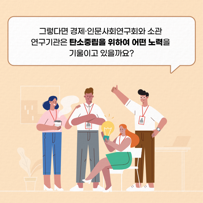 그렇다면 경제·인문사회연구회와 소관연구기관은 탄소중립을 위하여 어떤 노력을 기울이고 있을까요? (4/12)