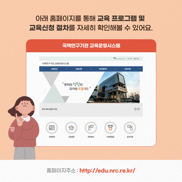 아래 홈페이지를 통해 교육 프로그램 및 교육신청 절차를 자세히 확인해볼 수 있어요. |  국책연구기관 교육 운영 시스템 | 홈페이지 주소 : http://edu.nrc.re.kr/(5/8)