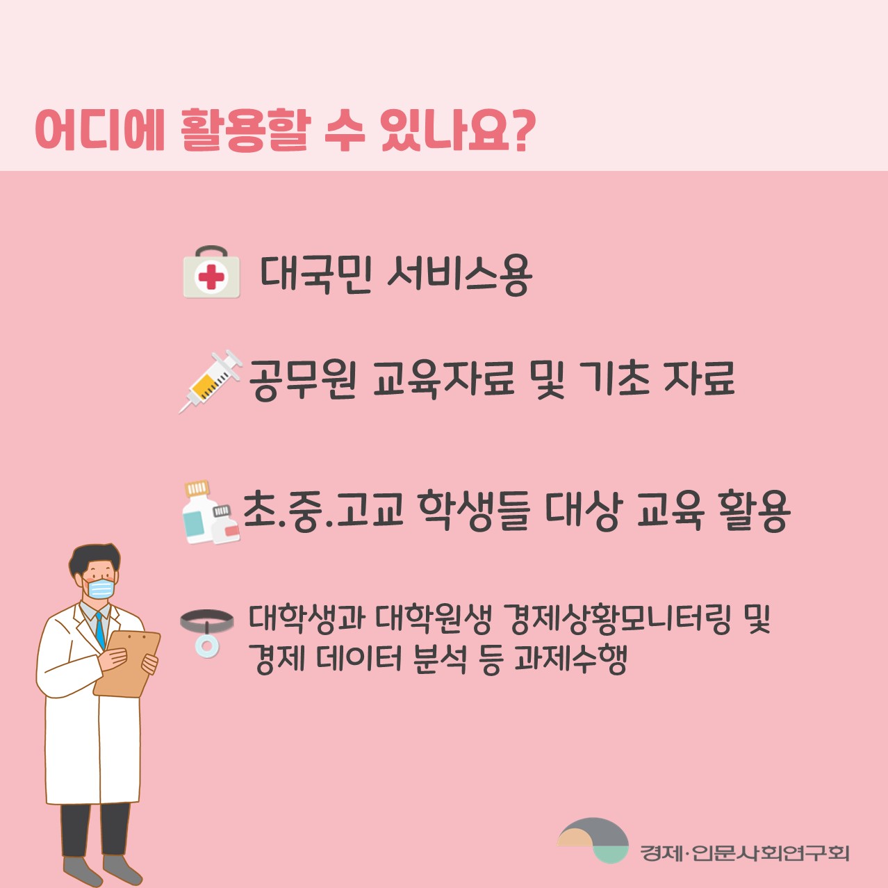 어디에 활용할 수 있나요? | 대국민 서비스용 / 공무원 교육자료 및 기초 자료 / 초·중·고교 학생들 대상 교육 활용 / 대학생과 대학원생 경제상황모니터링 및 경제 데이터 분석 등 과제수행 (5/5)